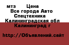 мтз-80 › Цена ­ 100 000 - Все города Авто » Спецтехника   . Калининградская обл.,Калининград г.